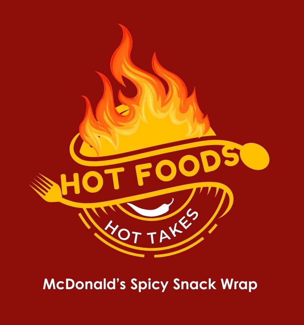 Hot Foods & Hot Takes - Ep. 2: McDonald's Spicy Snack Wrap